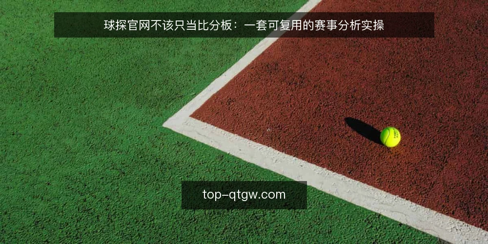 球探官网不该只当比分板:一套可复用的赛事分析实操 — 先明确分析问题与输出目标 配图