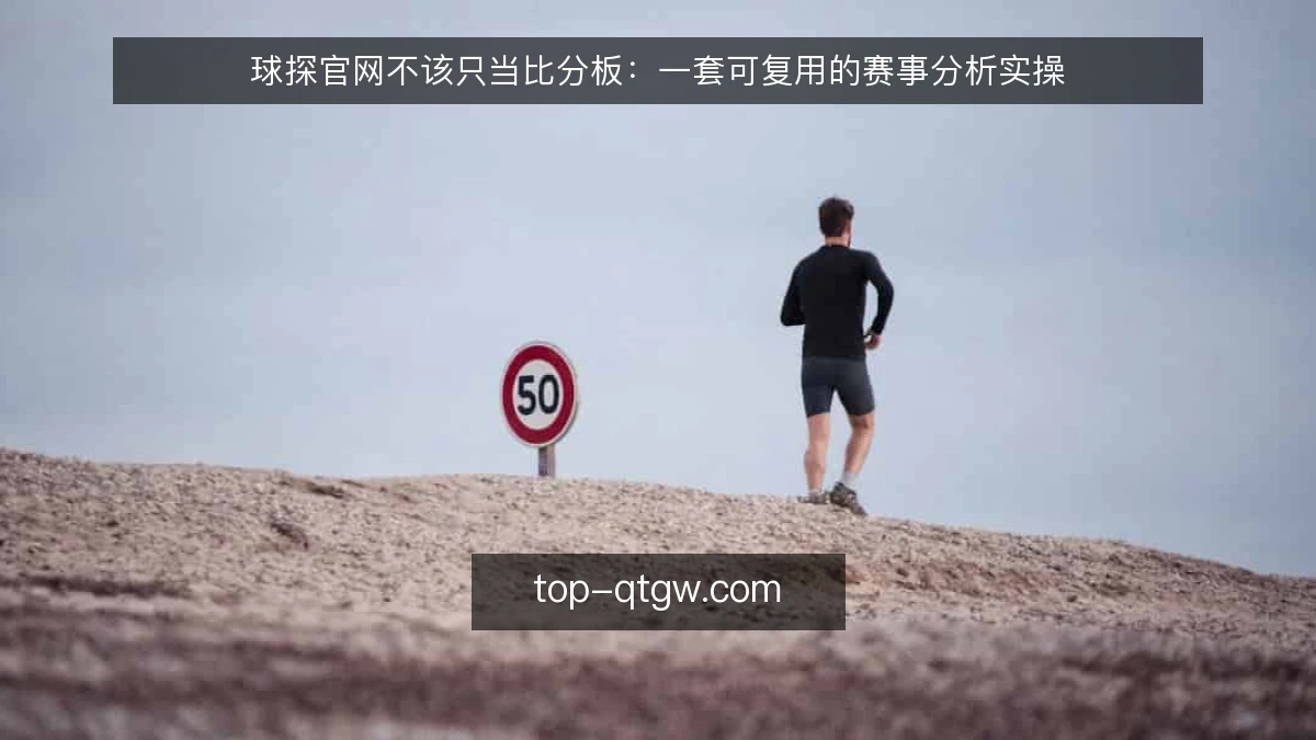 球探官网不该只当比分板:一套可复用的赛事分析实操